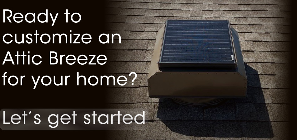 Ready to design the perfect Attic Breeze solar attic fan for your home?